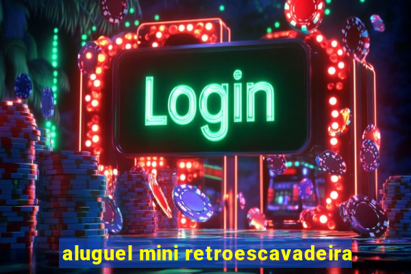 aluguel mini retroescavadeira